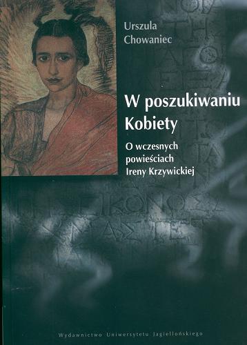 Okładka książki W poszukiwaniu kobiety : o wczesnych powieściach Ireny Krzywickiej / Urszula Chowaniec.