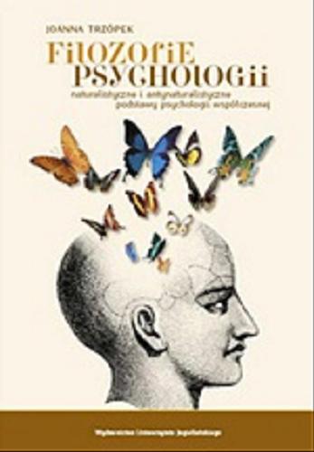 Okładka książki Filozofie psychologii : naturalistyczne i antynaturalistyczne podstawy psychologii współczesnej / Joanna Trzópek.