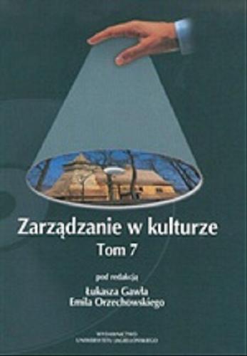 Okładka książki Zarządzanie w kulturze.T. 7 / pod red. Łukasza Gawła, Emila Orzechowskiego.