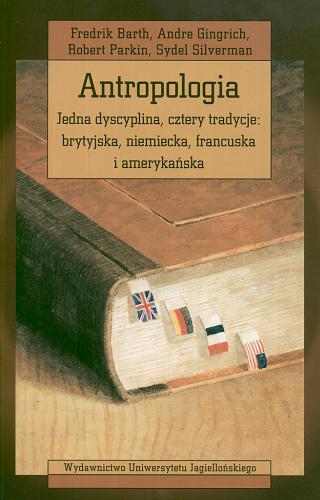 Okładka książki Antropologia : jedna dyscyplina, cztery tradycje: brytyjska, niemiecka, francuska i amerykańska / Fredrik Barth [et al.] ; przedm. Chris Hann ; przekł. Joanna Tegnerowicz.