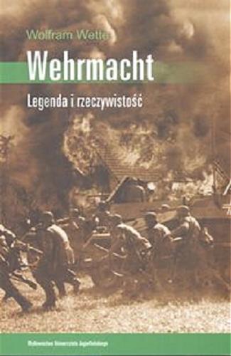 Okładka książki Wehrmacht : legenda i rzeczywistość / Wolfram Wette ; tł. Krzysztof Żarski.