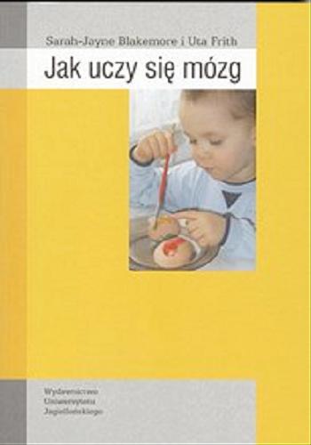 Okładka książki Jak uczy się mózg / Sarah-Jayne Blakemore i Uta Frith ; tł. Robert Andruszko.