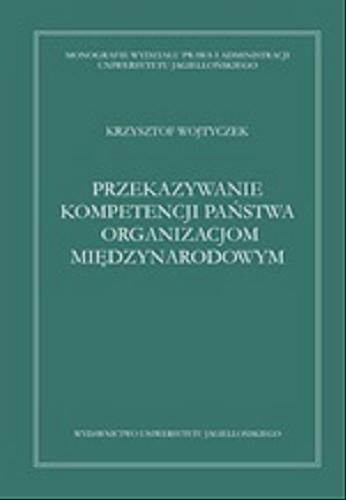Okładka książki Przekazywanie kompetencji państwa organizacjom międzynarodowym : wybrane zagadnienia prawnokonstytucyjne / Krzysztof Wojtyczek.