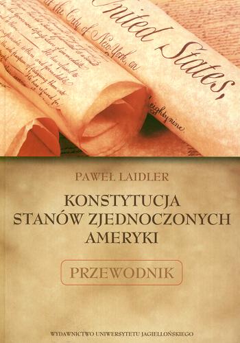 Okładka książki Konstytucja Stanów Zjednoczonych Ameryki :  przewodnik / Paweł Laidler.