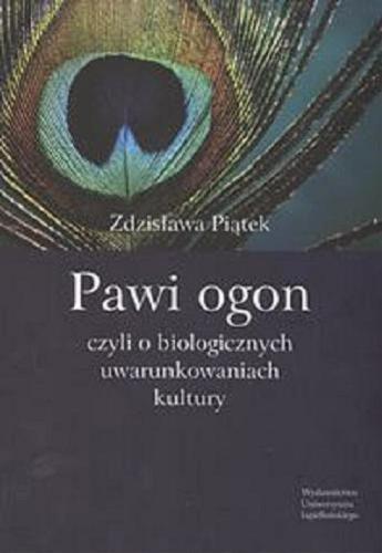 Okładka książki Pawi ogon czyli O biologicznych uwarunkowaniach kultury / Zdzisława Piątek.