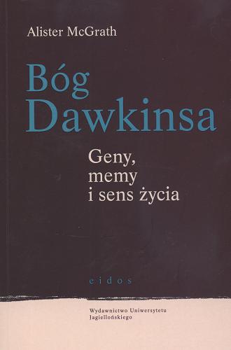 Okładka książki Bóg Dawkinsa : geny, memy i sens życia / Alister McGrath ; przekł. Joanna Gilewicz.