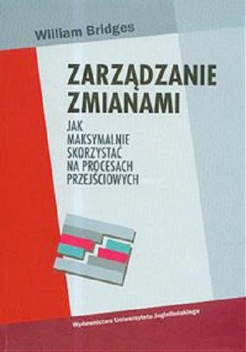 Okładka książki Zarządzanie zmianami : jak maksymalnie skorzystać na procesach przejściowych / William Bridges ; przekł. Rafał Kotlicki.