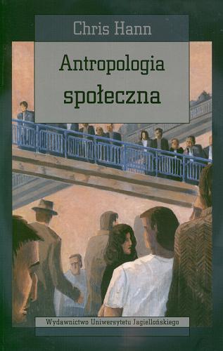 Okładka książki Antropologia społeczna / Chris Hann ; przekł. Sebastian Szymański.