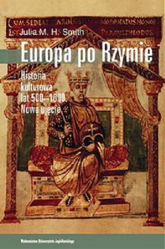 Okładka książki Europa po Rzymie : historia kulturowa lat 500-1000 : nowe ujęcie / Julia M. H. Smith ; tłumaczenie Aleksandra Czwojdrak.