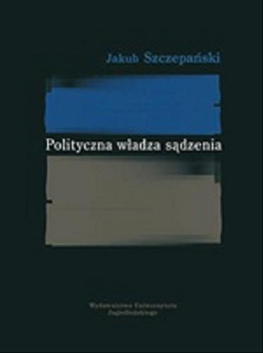 Okładka książki Polityczna władza sądzenia / Jakub Szczepański.