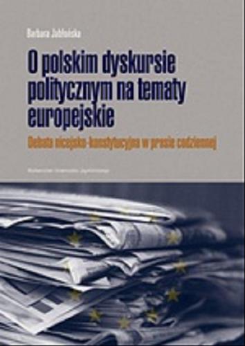 Okładka książki O polskim dyskursie politycznym na tematy europejskie : debata nicejsko-konstytucyjna w prasie codziennej / Barbara Jabłońska.