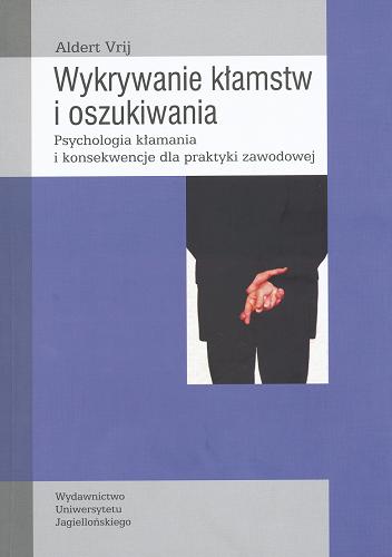 Okładka książki Wykrywanie kłamstw i oszukiwania : psychologia kłamania i konsekwencje dla praktyki zawodowej / Aldert Vrij ; tł. Tomasz Sieczkowski.