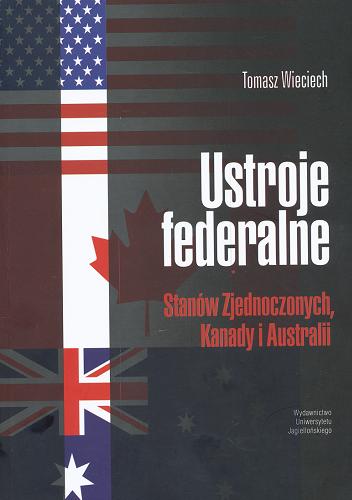 Okładka książki Ustroje federalne Stanów Zjednoczonych, Kanady i Australii / Tomasz Wieciech.