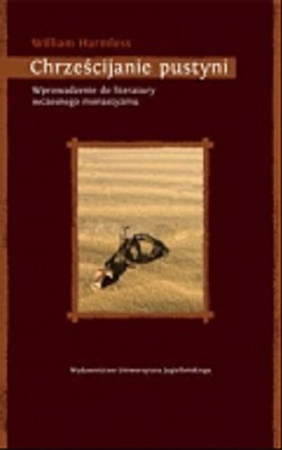 Okładka książki Chrześcijanie pustyni : wprowadzenie do literatury wczesnego monastycyzmu / William Harmless ; przekł. Marta Höffner.