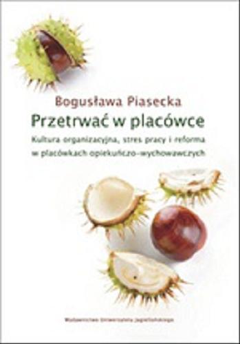Okładka książki Przetrwać w placówce : kultura organizacyjna, stres pracy i reforma w placówkach opiekuńczo-wychowawczych / Bogusława Piasecka.