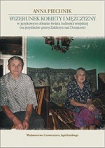 Okładka książki Wizerunek kobiety i mężczyzny w językowym obrazie świata ludności wiejskiej (na przykładzie gminy Zakliczyn nad Dunajcem) / Anna Piechnik.