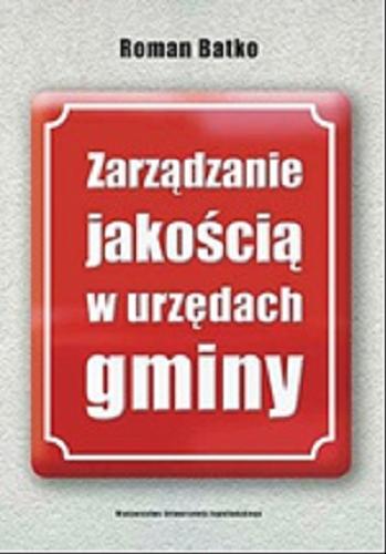 Okładka książki Zarządzanie jakością w urzędach gminy / Roman Batko.