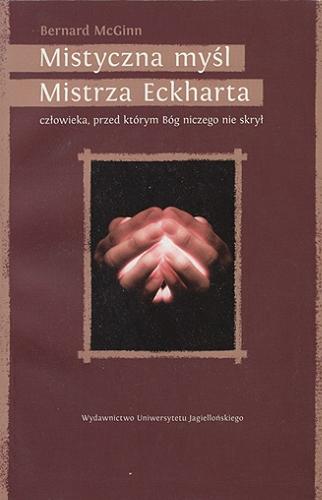 Okładka książki Mistyczna myśl Mistrza Eckharta człowieka, przed którym Bóg niczego nie skrył / Bernard McGinn ; przekład Sebastian Szymański.