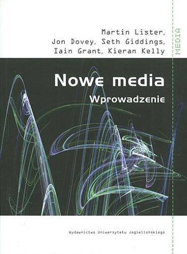 Okładka książki Nowe media : wprowadzenie / Martin Lister [et al.] ; przekł. Marta Lorek, Agata Sadza, Katarzyna Sawicka.