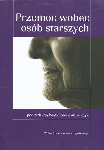 Okładka książki Przemoc wobec osób starszych / red. Beata Tobiasz-Adamczyk.