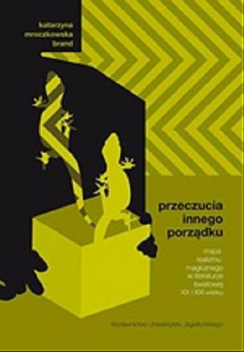 Okładka książki Przeczucia innego porządku : mapa realizmu magicznego w literaturze światowej XX i XXI wieku / Katarzyna Mroczkowska Brand.