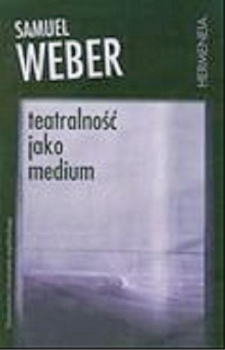Okładka książki Teatralność jako medium / Samuel Weber ; przeł. Jan Burzyński.