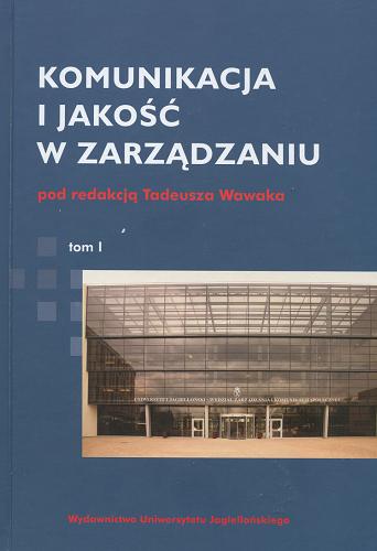 Okładka książki Komunikacja i jakość w zarządzaniu. T. 1 / pod red. Tadeusza Wawaka.