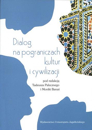 Okładka książki Dialog na pograniczach kultur i cywilizacji / pod red. Tadeusza Palecznego i Moniki Banaś.