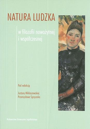Okładka książki Natura ludzka w filozofii nowożytnej i współczesnej / pod red. Justyny Miklaszewskiej, Przemysława Spryszaka.