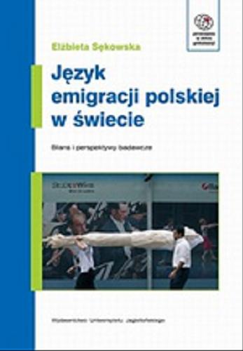 Okładka książki Język emigracji polskiej w świecie : bilans i perspektywy badawcze / Elżbieta Sękowska.