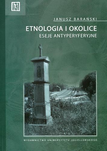 Okładka książki Etnologia i okolice : eseje antyperyferyjne / Janusz Barański.