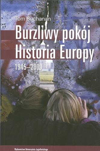 Okładka książki Burzliwy pokój : historia Europy 1945-2000 / Tom Buchanan ; tł. Aleksandra Czwojdrak.