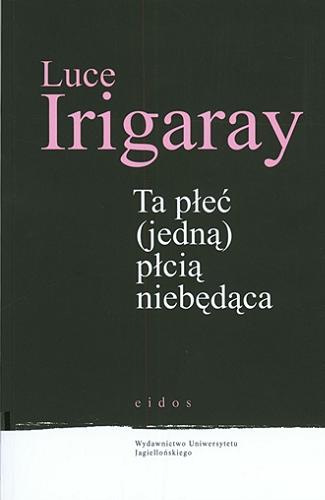 Okładka książki Ta płeć (jedną) płcią niebędąca / Luce Irigaray ; przekł. Sławomir Królak.