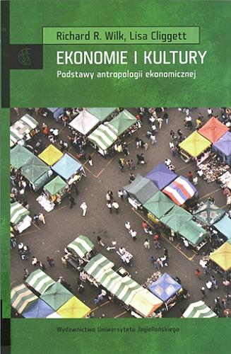 Okładka książki Ekonomie i kultury : podstawy antropologii ekonomicznej / Richard R. Wilk, Lisa Cliggett ; przekł. Joanna Gilewicz.