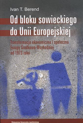 Okładka książki  Od bloku sowieckiego do Unii Europejskiej : transformacja ekonomiczna i społeczna Europy Środkowo-Wschodniej od 1973 roku  2