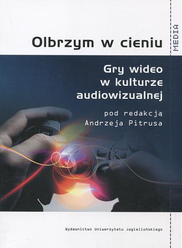 Okładka książki Olbrzym w cieniu : gry wideo w kulturze audiowizualnej / pod red. Andrzeja Pitrusa.