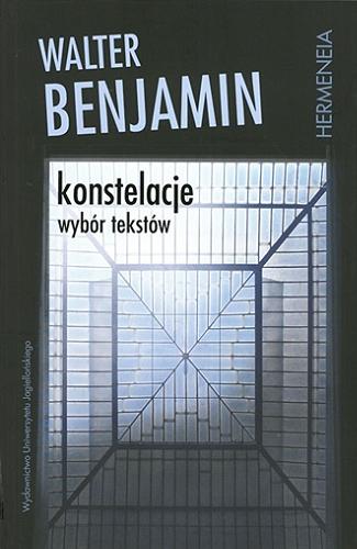 Okładka książki Konstelacje : wybór tekstów / Walter Benjamin ; przeł. Adam Lipszyc i Anna Wołkowicz ; wstępem opatrzył Adam Lipszyc.