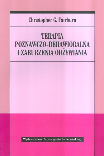 Okładka książki Terapia poznawczo-behawioralna i zaburzenia odżywiania / Christopher G. Fairburn ; tłumaczenie Magdalena Stec.