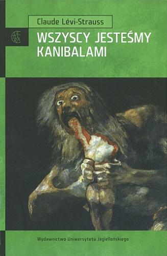 Okładka książki Wszyscy jesteśmy kanibalami / Claude Lévi-Strauss ; przedm. Maurice Olender ; przekł. Katarzyna Thiel-Jańczuk.