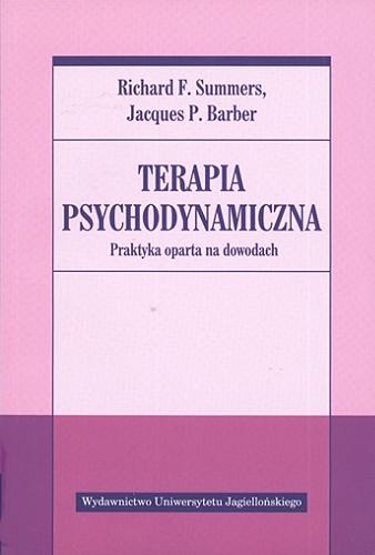 Okładka książki Terapia psychodynamiczna : praktyka oparta na dowodach / Richard F. Summers, Jacques P. Barber ; tł. Robert Andruszko.