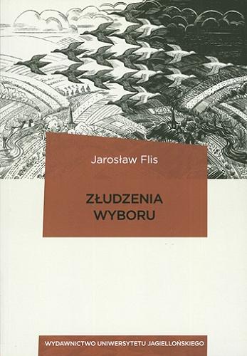 Okładka książki Złudzenia wyboru : społeczne wyobrażenia i instytucjonalne ramy w wyborach do sejmu i senatu / Jarosław Flis.
