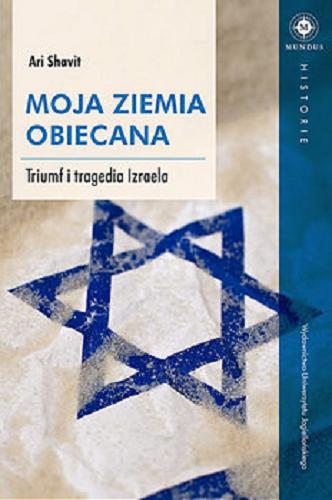 Okładka książki Moja ziemia obiecana : triumf i tragedia Izraela / Ari Shavit ; tłumaczenie Barbara Gutowska-Nowak.