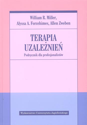 Okładka książki Terapia uzależnień : podręcznik dla profesjonalistów / William R. Miller, Alyssa A. Forcehimes, Allen Zweben ; tł. Małgorzata Cierpisz.
