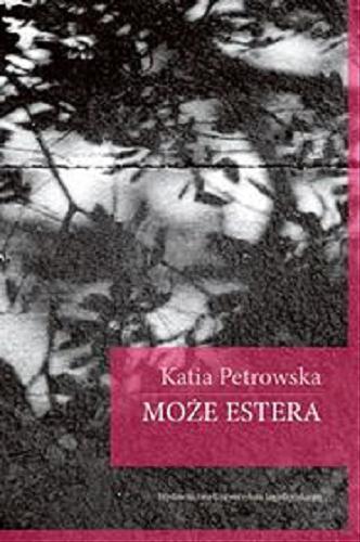 Okładka książki Może Estera / Katia Petrowska ; tłumaczenie Urszula Poprawska.