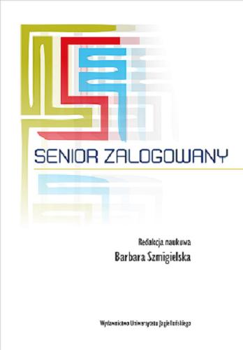 Okładka książki Senior zalogowany / red. nauk. Barbara Szmigielska.