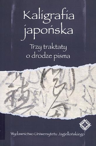 Okładka książki Kaligrafia japońska : trzy traktaty o drodze pisma / przekł., oprac. i koment. Anna Zalewska.