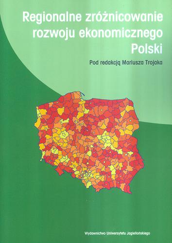 Okładka książki Regionalne zróżnicowanie rozwoju ekonomicznego Polski / pod red. Mariusza Trojaka.