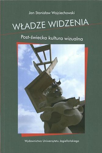 Okładka książki Władze widzenia : post-świecka kultura wizualna / Jan Stanisław Wojciechowski.