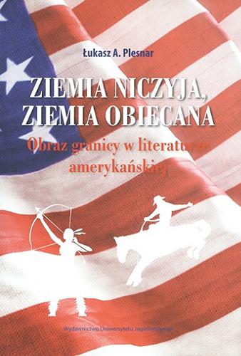 Okładka książki Ziemia niczyja, ziemia obiecana : obraz granicy w literaturze amerykańskiej / Łukasz A. Plesnar.