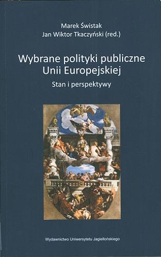 Okładka książki Wybrane polityki publiczne Unii Europejskiej : stan i perspektywy / Marek Świstak, Jan Wiktor Tkaczyński (red.).